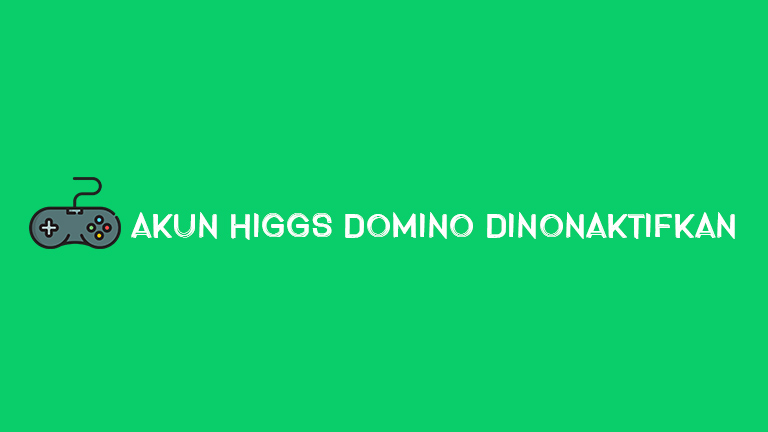 Akun Higgs Domino Dinonaktifkan