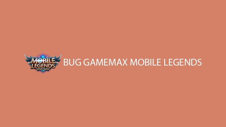 Bug Gamemax Mobile Legends