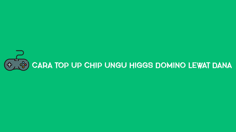 Cara Top Up Chip Ungu Higgs Domino Lewat Dana