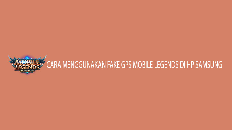 Cara Menggunakan Fake Gps Mobile Legends Di Hp Samsung