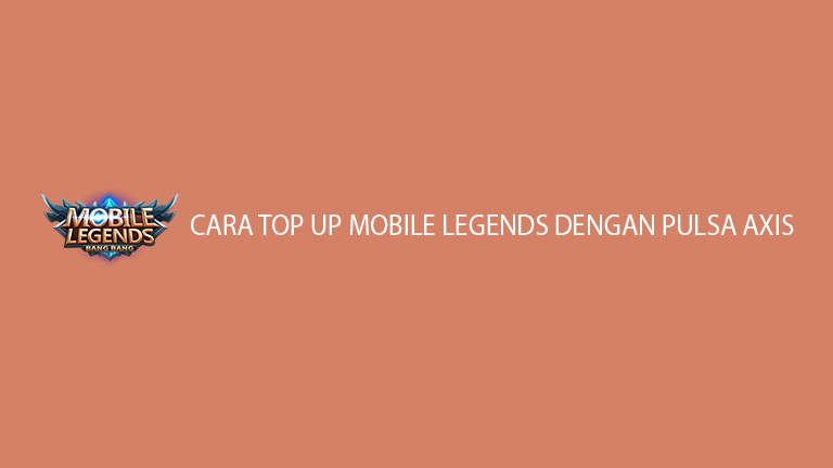 Cara Top Up Mobile Legends Dengan Pulsa Axis