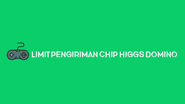 Limit Pengiriman Chip Higgs Domino