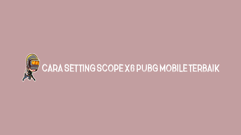 Cara Setting Scope X6 Pubg Mobile Terbaik