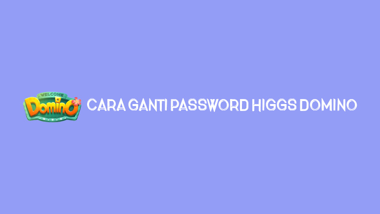 Master Higgs Domino Cara Ganti Password Higgs Domino